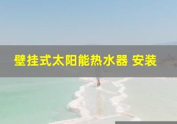 壁挂式太阳能热水器 安装